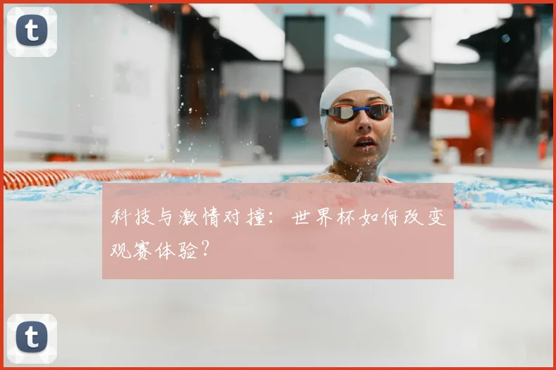 科技与激情对撞：世界杯如何改变观赛体验？