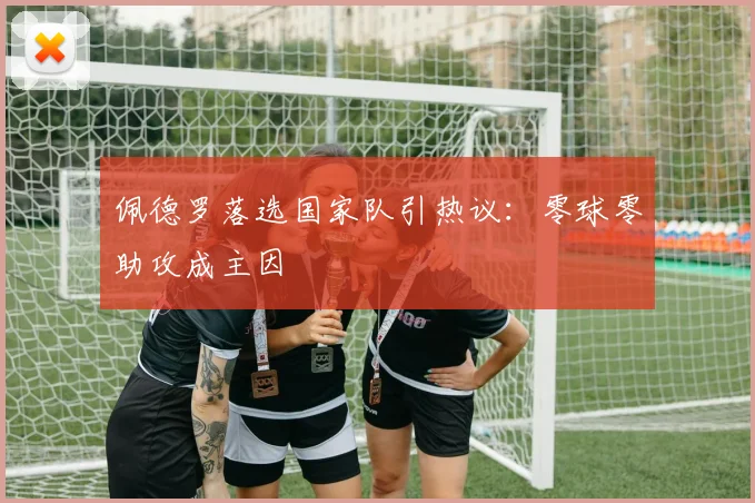 佩德罗落选国家队引热议:零球零助攻成主因